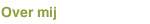 Over mij